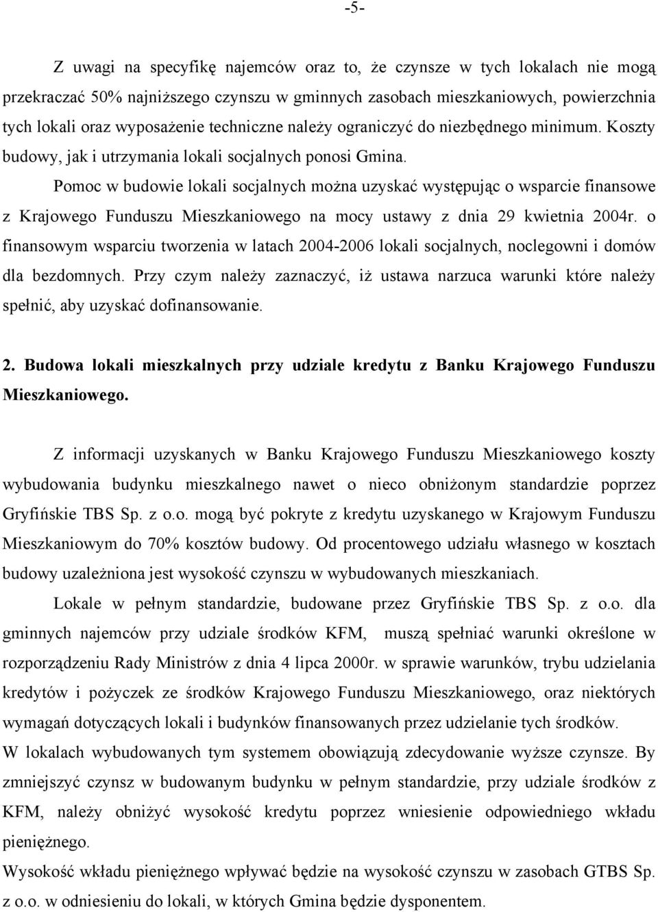 Pomoc w budowie lokali socjalnych można uzyskać występując o wsparcie finansowe z Krajowego Funduszu Mieszkaniowego na mocy ustawy z dnia 29 kwietnia 2004r.