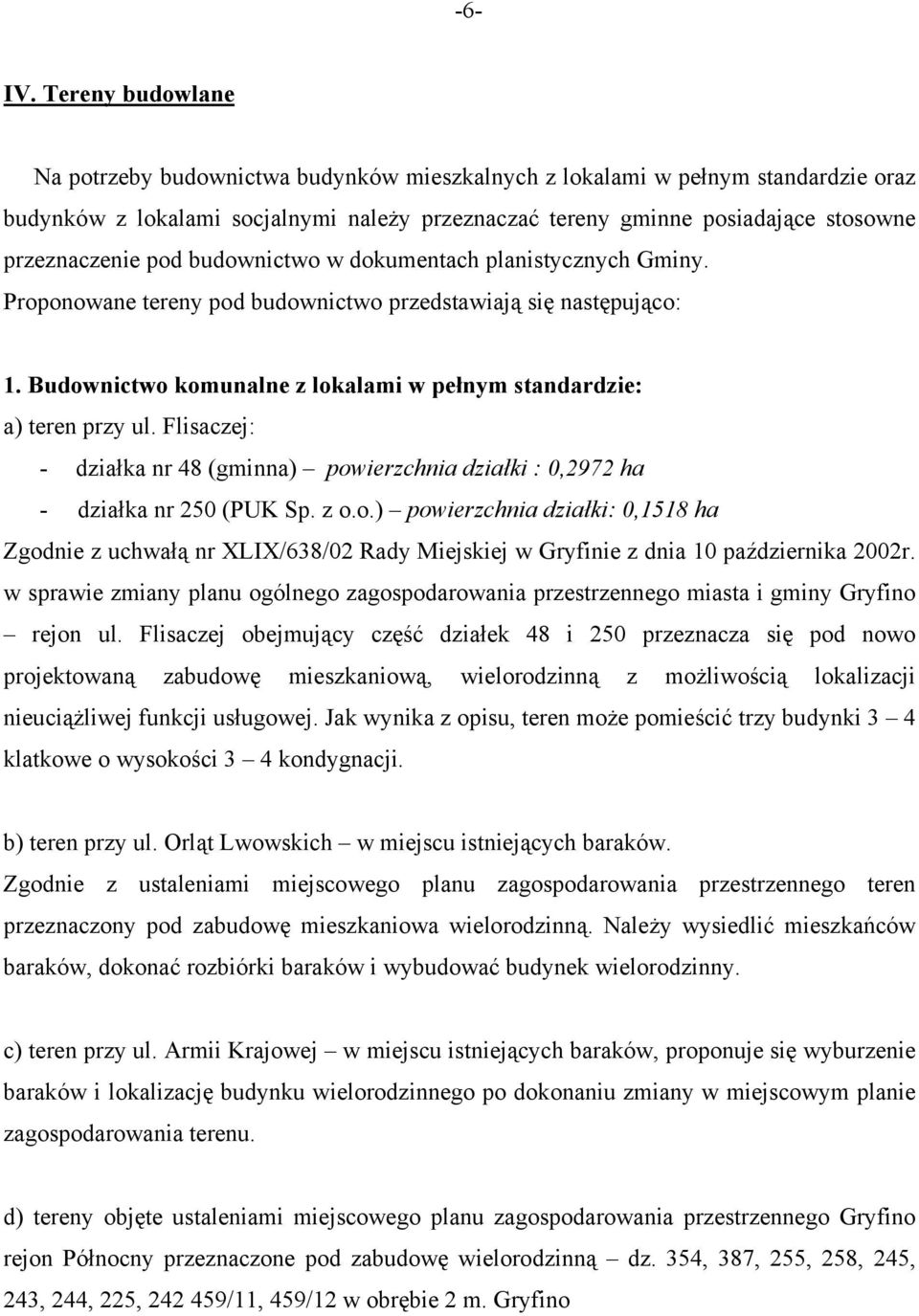 pod budownictwo w dokumentach planistycznych Gminy. Proponowane tereny pod budownictwo przedstawiają się następująco: 1. Budownictwo komunalne z lokalami w pełnym standardzie: a) teren przy ul.