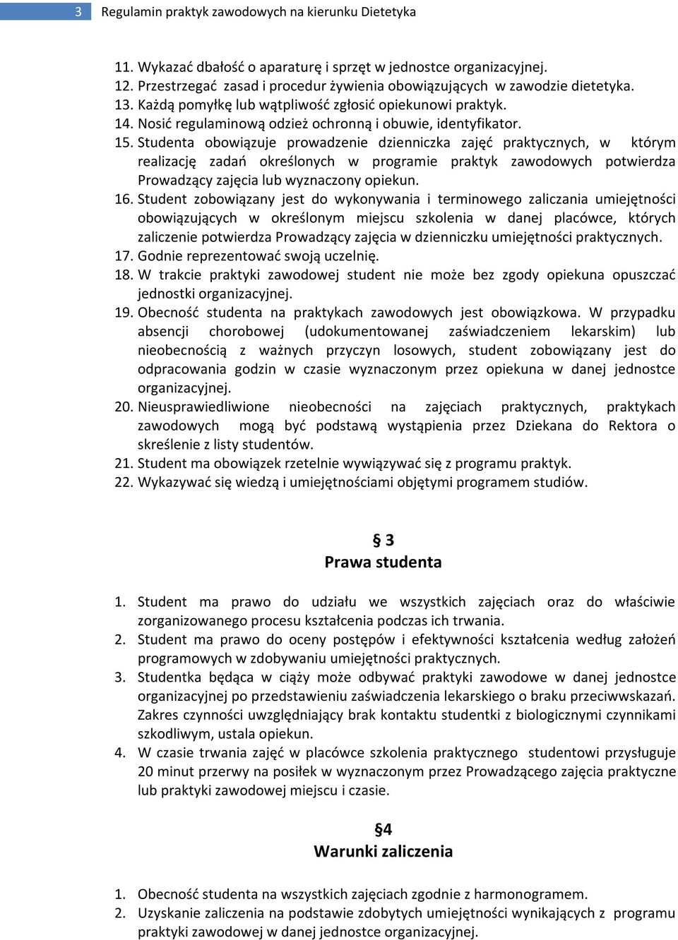 15. Studenta obowiązuje prowadzenie dzienniczka zajęć praktycznych, w którym realizację zadań określonych w programie praktyk zawodowych potwierdza Prowadzący zajęcia lub wyznaczony opiekun. 16.