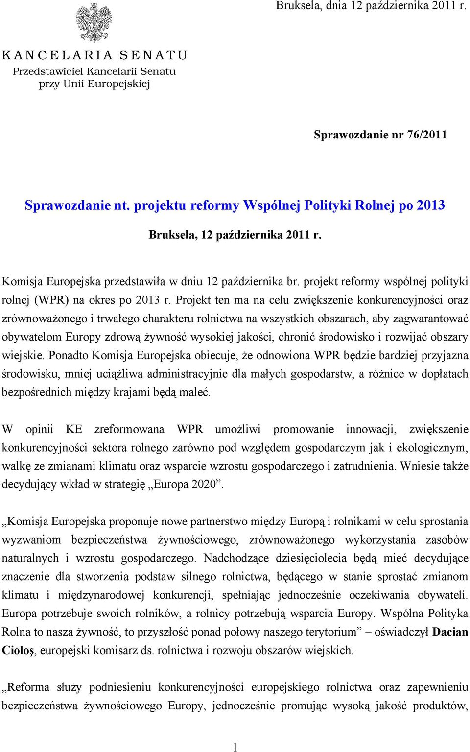 Projekt ten ma na celu zwiększenie konkurencyjności oraz zrównoważonego i trwałego charakteru rolnictwa na wszystkich obszarach, aby zagwarantować obywatelom Europy zdrową żywność wysokiej jakości,