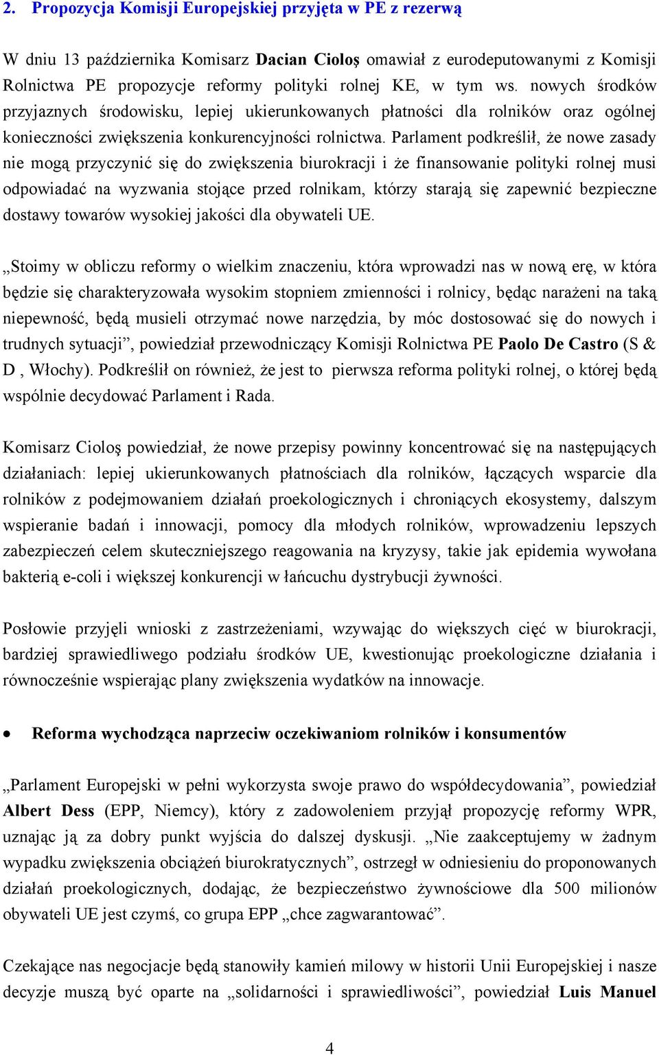 Parlament podkreślił, że nowe zasady nie mogą przyczynić się do zwiększenia biurokracji i że finansowanie polityki rolnej musi odpowiadać na wyzwania stojące przed rolnikam, którzy starają się