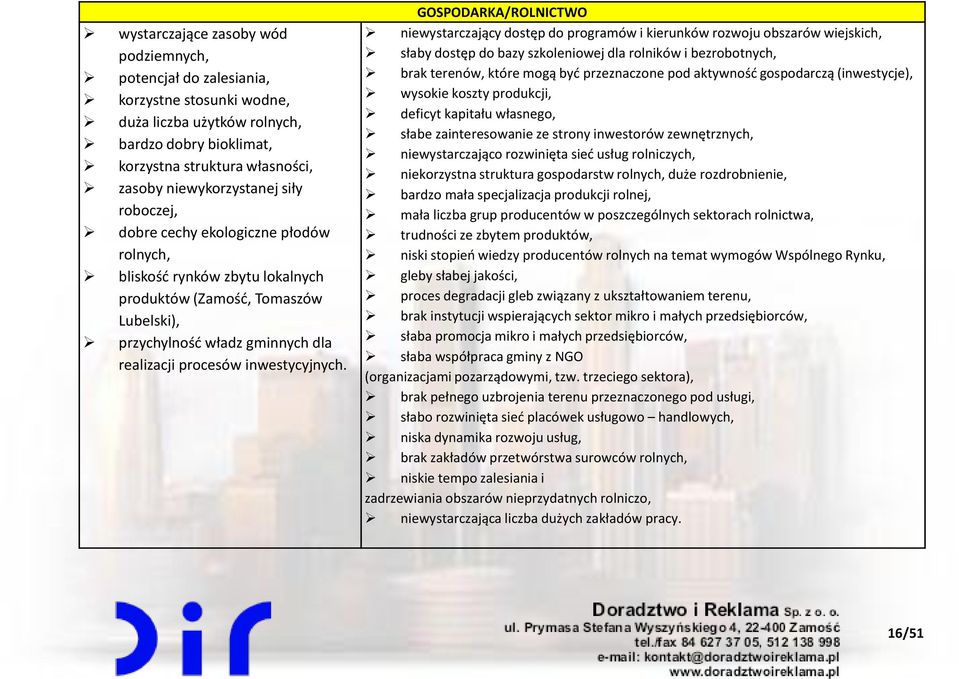 GOSPODARKA/ROLNICTWO niewystarczający dostęp do programów i kierunków rozwoju obszarów wiejskich, słaby dostęp do bazy szkoleniowej dla rolników i bezrobotnych, brak terenów, które mogą być
