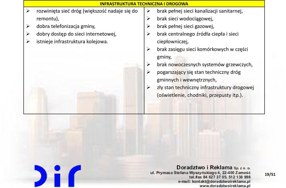 INFRASTRUKTURA TECHNICZNA I DROGOWA brak pełnej sieci kanalizacji sanitarnej, brak sieci wodociągowej, brak pełnej sieci gazowej, brak