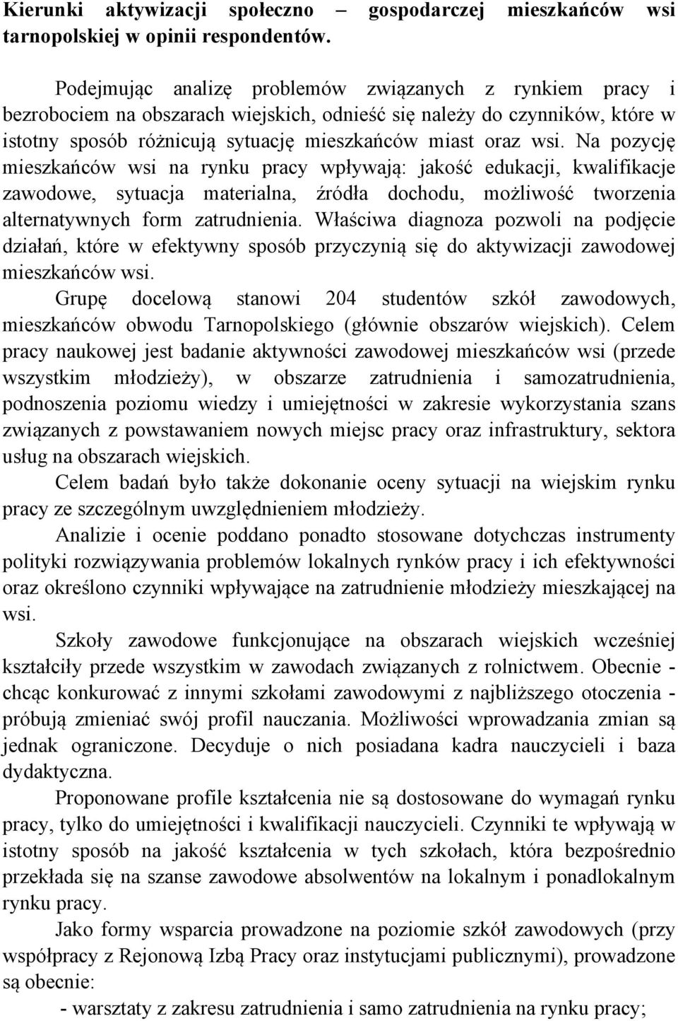 Na pozycję mieszkańców wsi na rynku pracy wpływają: jakość edukacji, kwalifikacje zawodowe, sytuacja materialna, źródła dochodu, możliwość tworzenia alternatywnych form zatrudnienia.