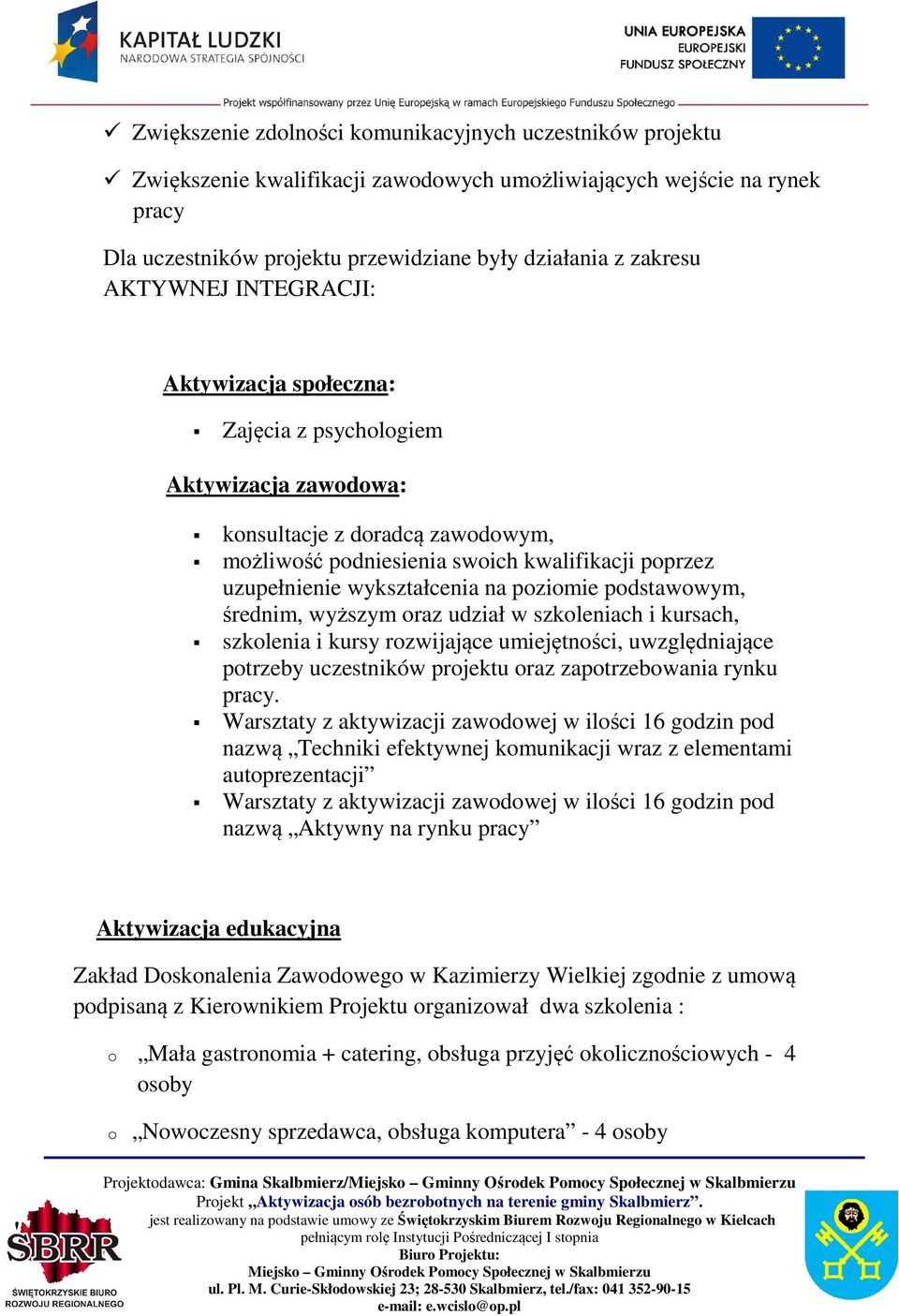 na poziomie podstawowym, średnim, wyższym oraz udział w szkoleniach i kursach, szkolenia i kursy rozwijające umiejętności, uwzględniające potrzeby uczestników projektu oraz zapotrzebowania rynku