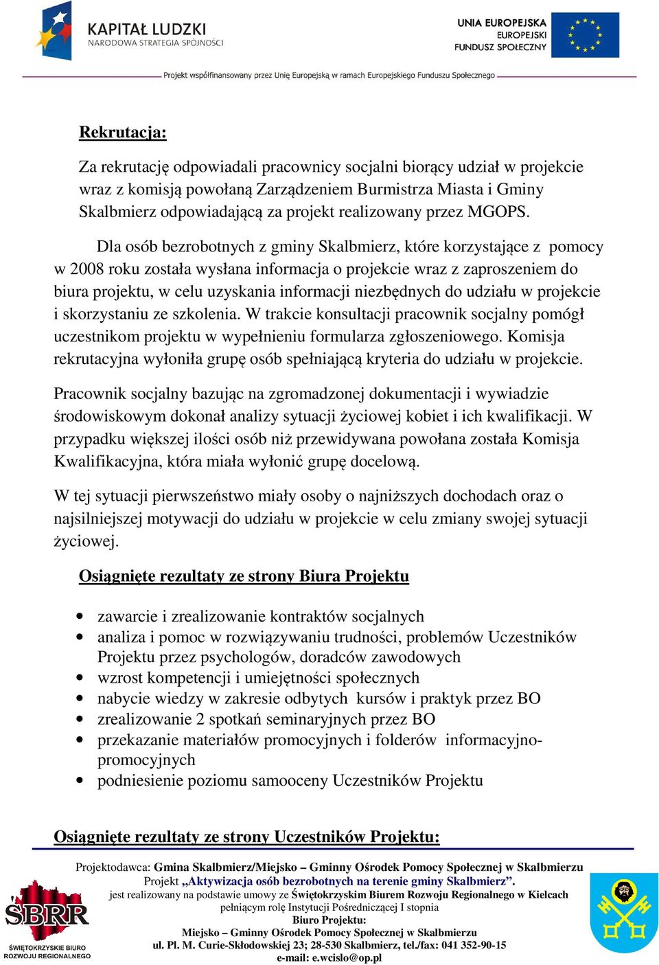 Dla osób bezrobotnych z gminy Skalbmierz, które korzystające z pomocy w 2008 roku została wysłana informacja o projekcie wraz z zaproszeniem do biura projektu, w celu uzyskania informacji niezbędnych