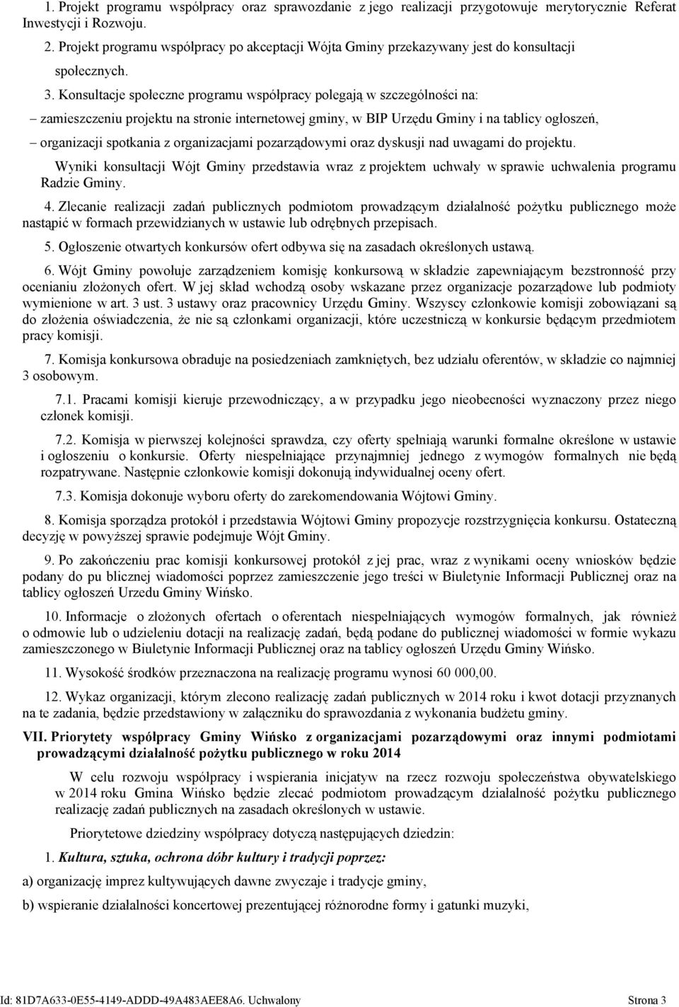 Konsultacje społeczne programu współpracy polegają w szczególności na: zamieszczeniu projektu na stronie internetowej gminy, w BIP Urzędu Gminy i na tablicy ogłoszeń, organizacji spotkania z