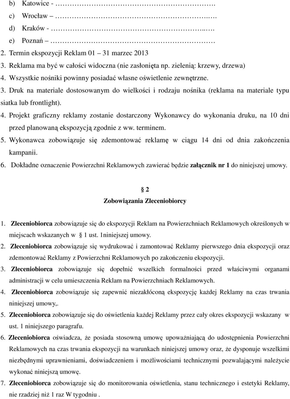 Projekt graficzny reklamy zostanie dostarczony Wykonawcy do wykonania druku, na 10 dni przed planowaną ekspozycją zgodnie z ww. terminem. 5.