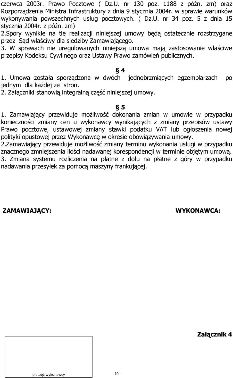 4 1. Umowa została sporządzona w dwóch jednobrzmiących egzemplarzach po jednym dla każdej ze stron. 2. Załączniki stanowią integralną część niniejszej umowy. 5 1.