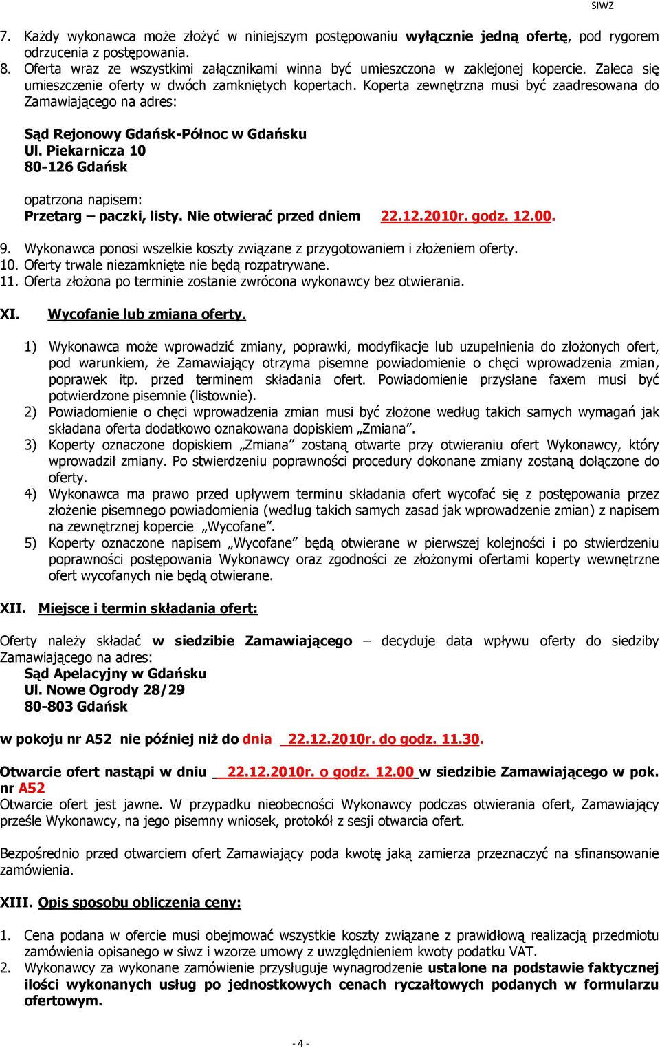 Koperta zewnętrzna musi być zaadresowana do Zamawiającego na adres: Sąd Rejonowy Gdańsk-Północ w Gdańsku Ul. Piekarnicza 10 80-126 Gdańsk opatrzona napisem: Przetarg paczki, listy.