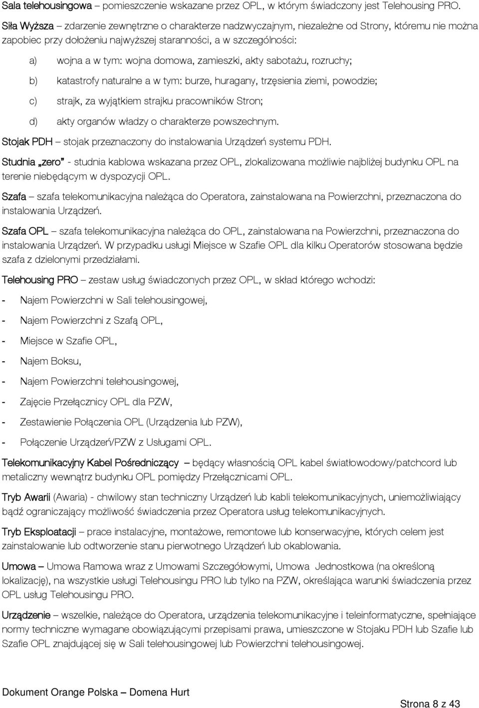 domowa, zamieszki, akty sabotażu, rozruchy; b) katastrofy naturalne a w tym: burze, huragany, trzęsienia ziemi, powodzie; c) strajk, za wyjątkiem strajku pracowników Stron; d) akty organów władzy o