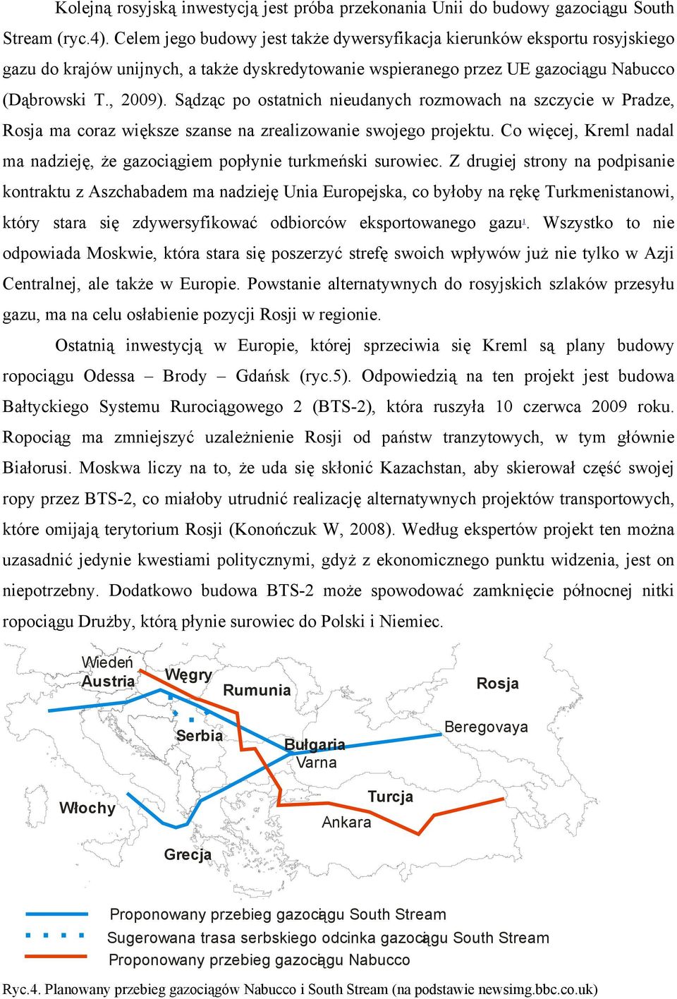 Sądząc po ostatnich nieudanych rozmowach na szczycie w Pradze, Rosja ma coraz większe szanse na zrealizowanie swojego projektu.