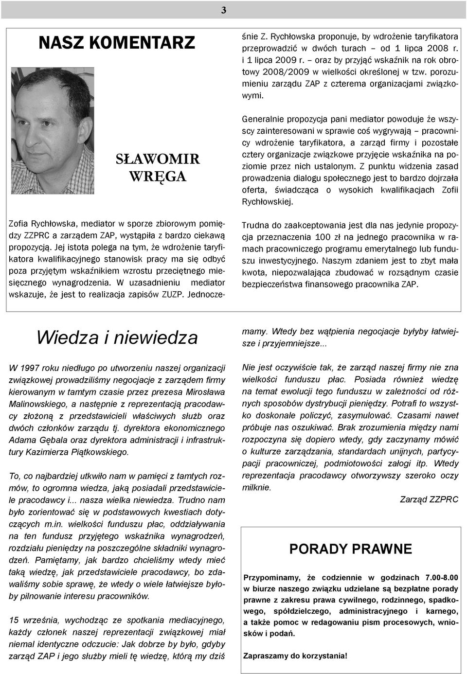 W uzasadnieniu mediator wskazuje, że jest to realizacja zapisów ZUZP. Jednocześnie Z. Rychłowska proponuje, by wdrożenie taryfikatora przeprowadzić w dwóch turach od 1 lipca 2008 r. i 1 lipca 2009 r.