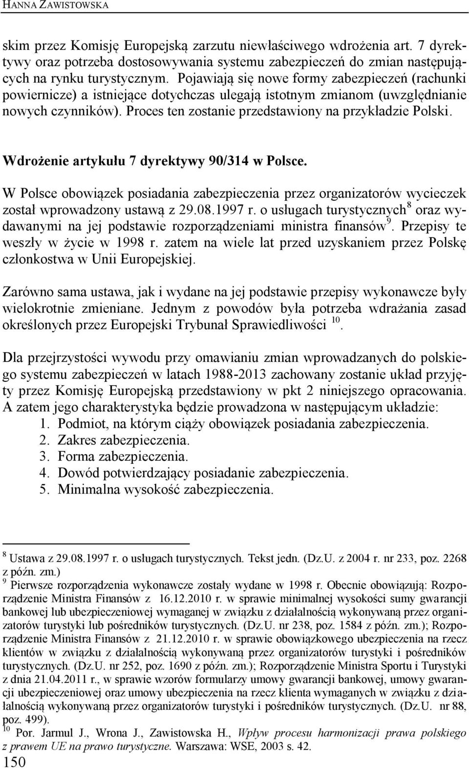 Wdrożenie artykułu 7 dyrektywy 90/314 w Polsce. W Polsce obowiązek posiadania zabezpieczenia przez organizatorów wycieczek został wprowadzony ustawą z 29.08.1997 r.