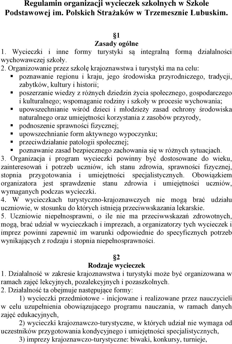 Organizowanie przez szkolę krajoznawstwa i turystyki ma na celu: poznawanie regionu i kraju, jego środowiska przyrodniczego, tradycji, zabytków, kultury i historii; poszerzanie wiedzy z różnych