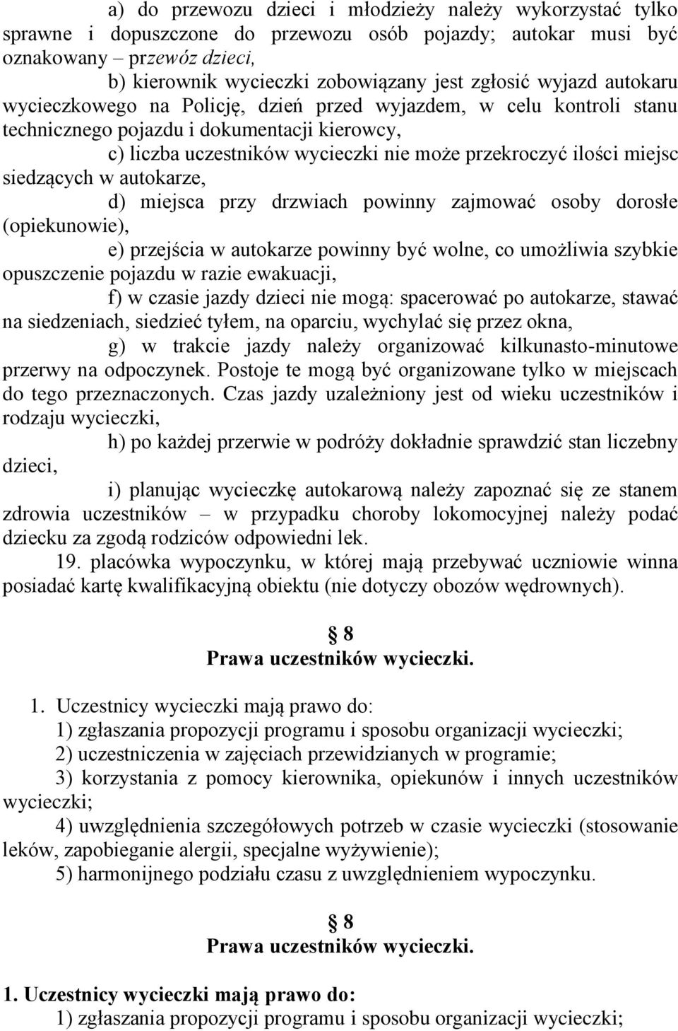 siedzących w autokarze, d) miejsca przy drzwiach powinny zajmować osoby dorosłe (opiekunowie), e) przejścia w autokarze powinny być wolne, co umożliwia szybkie opuszczenie pojazdu w razie ewakuacji,