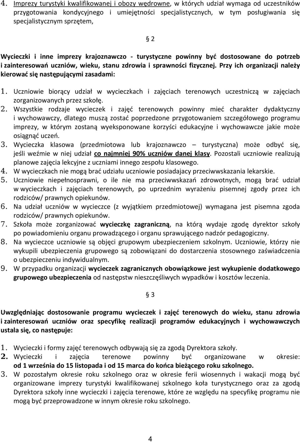 Przy ich organizacji należy kierować się następującymi zasadami: 1. Uczniowie biorący udział w wycieczkach i zajęciach terenowych uczestniczą w zajęciach zorganizowanych przez szkołę. 2.