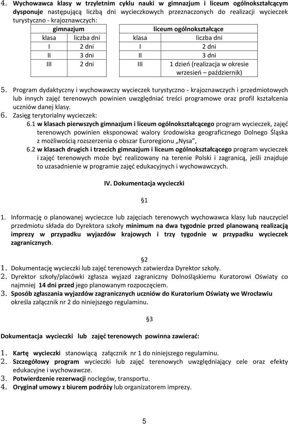 Program dydaktyczny i wychowawczy wycieczek turystyczno - krajoznawczych i przedmiotowych lub innych zajęć terenowych powinien uwzględniać treści programowe oraz profil kształcenia uczniów danej