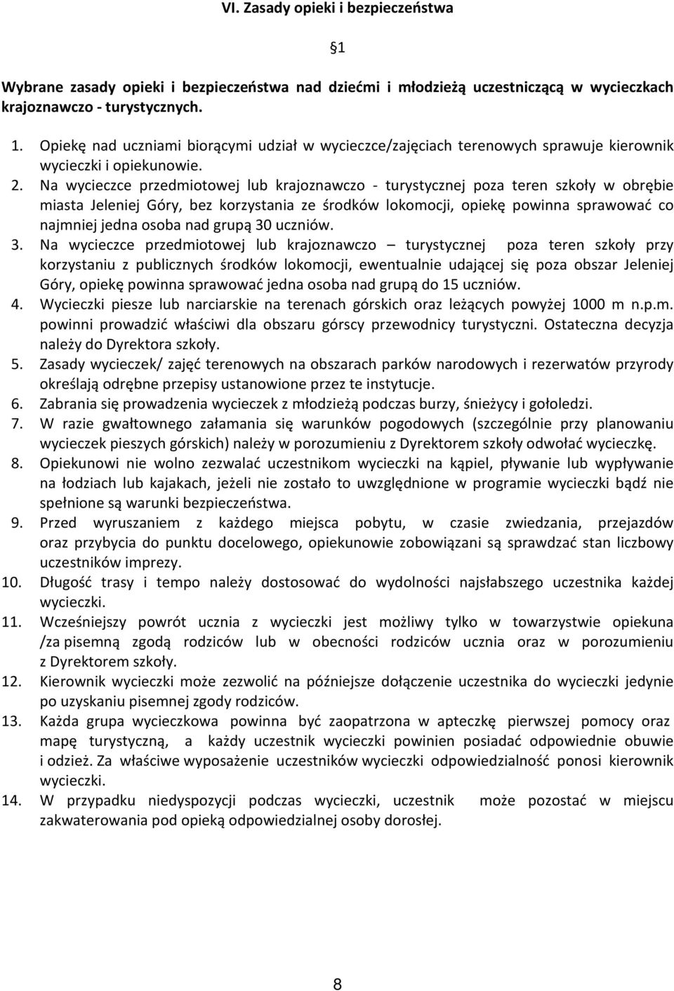 Na wycieczce przedmiotowej lub krajoznawczo - turystycznej poza teren szkoły w obrębie miasta Jeleniej Góry, bez korzystania ze środków lokomocji, opiekę powinna sprawować co najmniej jedna osoba nad