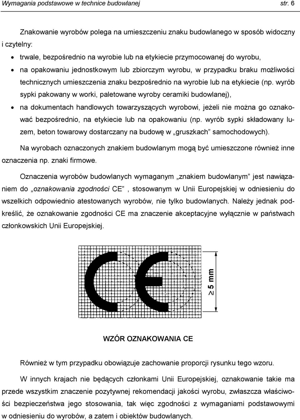 zbiorczym wyrobu, w przypadku braku możliwości technicznych umieszczenia znaku bezpośrednio na wyrobie lub na etykiecie (np.