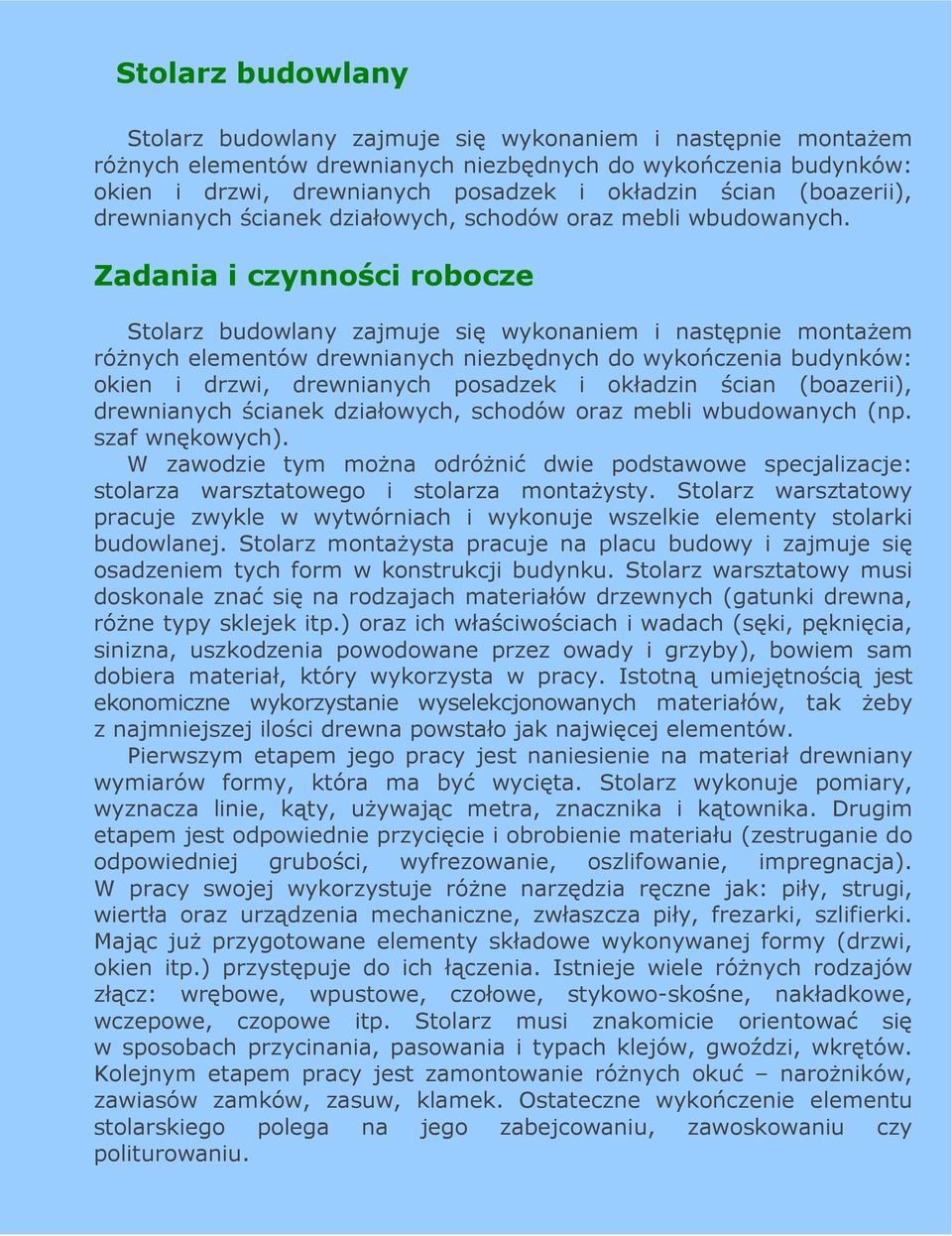 Zadania i czynności robocze Stolarz budowlany zajmuje się wykonaniem i następnie montaŝem róŝnych elementów drewnianych niezbędnych do wykończenia budynków: okien i drzwi, drewnianych posadzek i