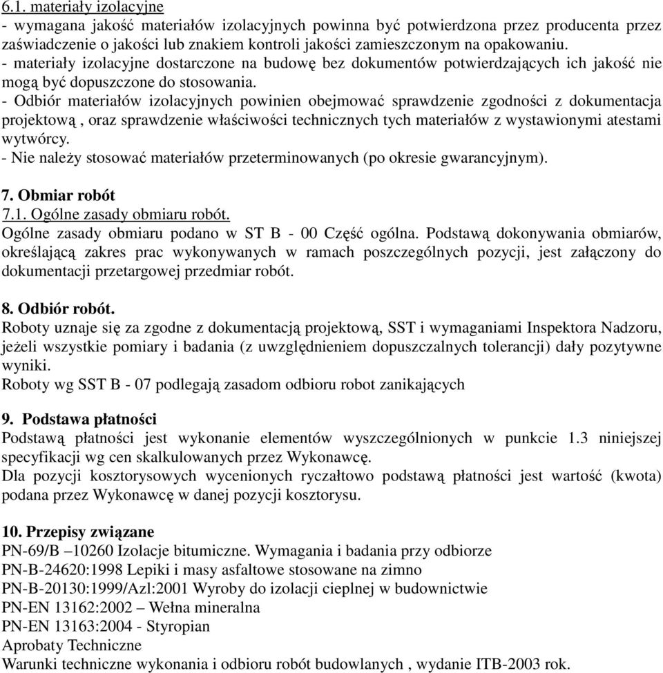 - Odbiór materiałów izolacyjnych powinien obejmować sprawdzenie zgodności z dokumentacja projektową, oraz sprawdzenie właściwości technicznych tych materiałów z wystawionymi atestami wytwórcy.