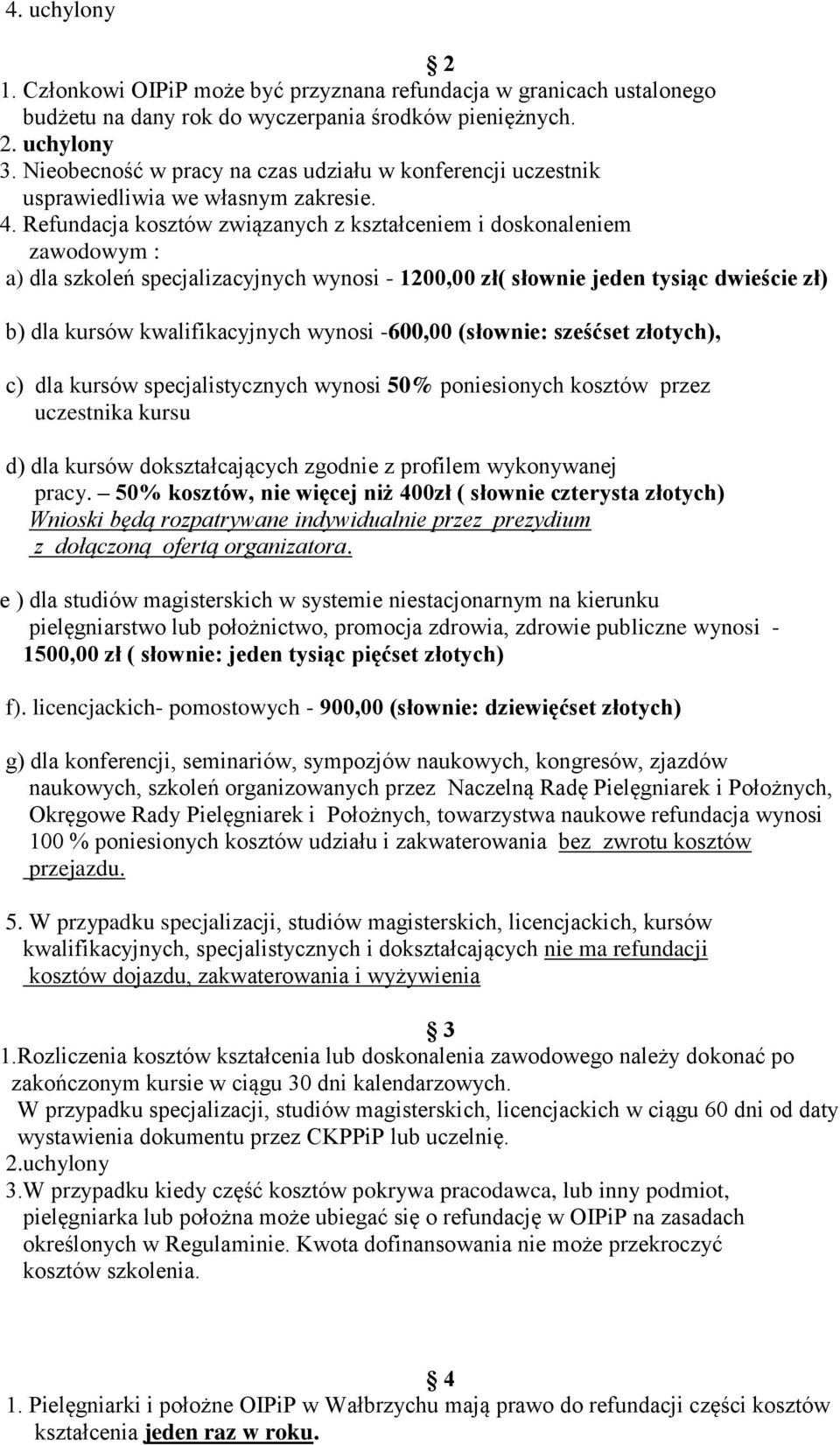 Refundacja kosztów związanych z kształceniem i doskonaleniem zawodowym : a) dla szkoleń specjalizacyjnych wynosi - 1200,00 zł( słownie jeden tysiąc dwieście zł) b) dla kursów kwalifikacyjnych wynosi