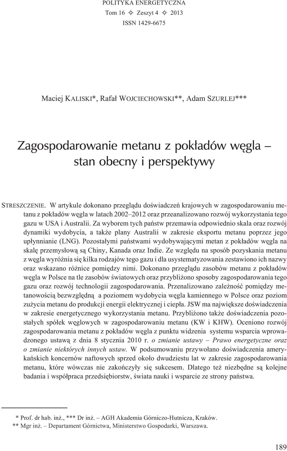 Za wyborem tych pañstw przemawia odpowiednio skala oraz rozwój dynamiki wydobycia, a tak e plany Australii w zakresie eksportu metanu poprzez jego up³ynnianie (LNG).