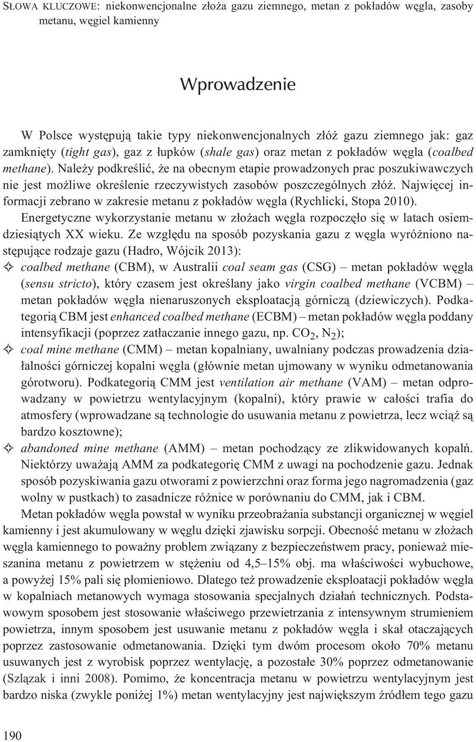 Nale y podkreœliæ, e na obecnym etapie prowadzonych prac poszukiwawczych nie jest mo liwe okreœlenie rzeczywistych zasobów poszczególnych z³ó.