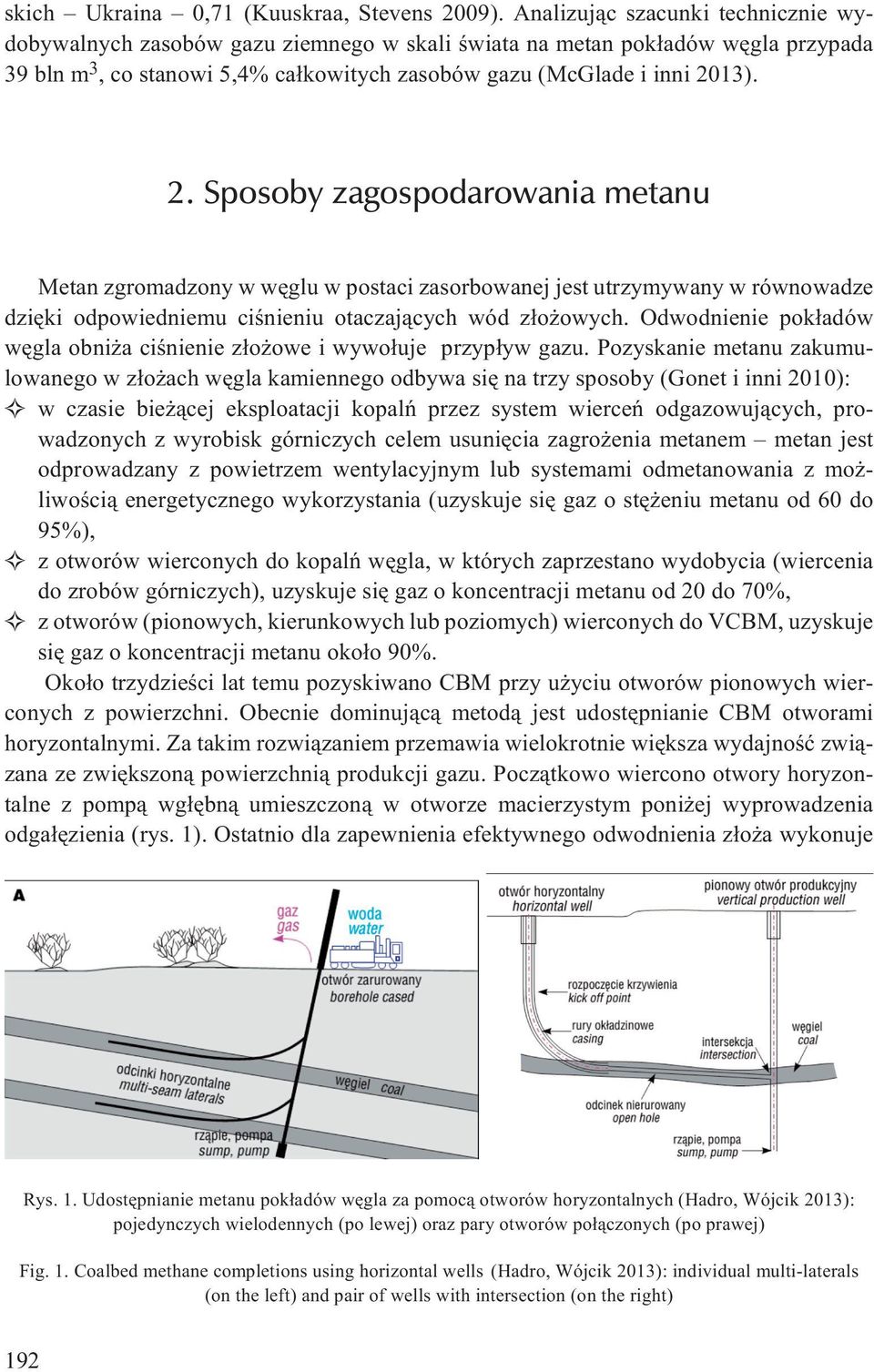 13). 2. Sposoby zagospodarowania metanu Metan zgromadzony w wêglu w postaci zasorbowanej jest utrzymywany w równowadze dziêki odpowiedniemu ciœnieniu otaczaj¹cych wód z³o owych.