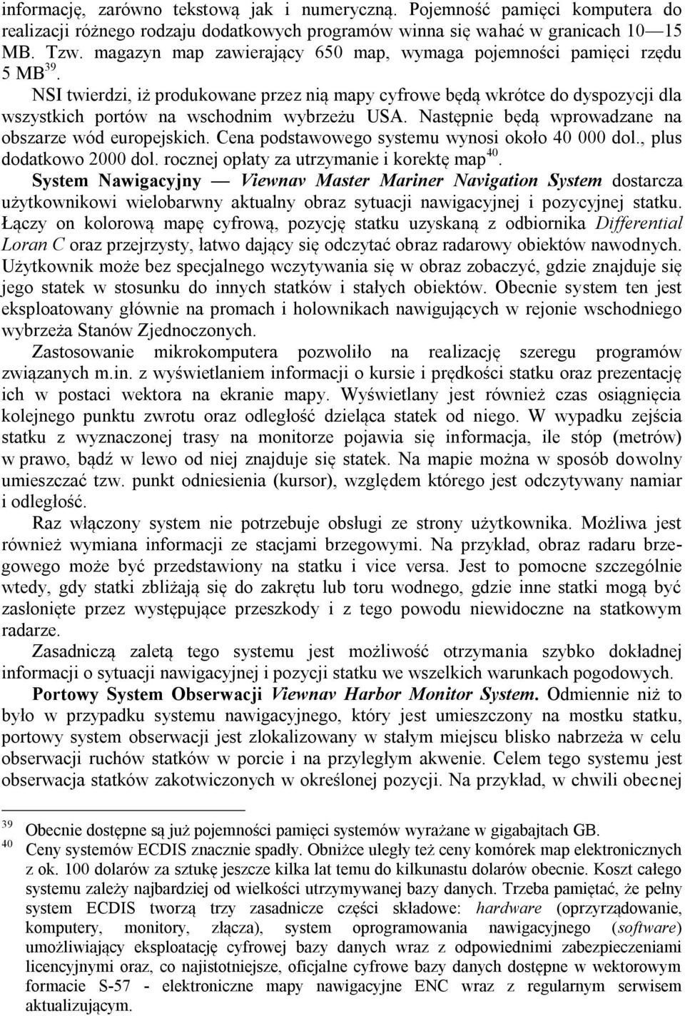 NSI twierdzi, iż produkowane przez nią mapy cyfrowe będą wkrótce do dyspozycji dla wszystkich portów na wschodnim wybrzeżu USA. Następnie będą wprowadzane na obszarze wód europejskich.