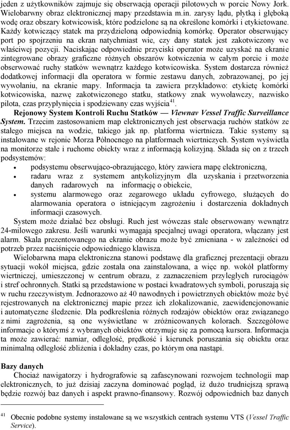 Operator obserwujący port po spojrzeniu na ekran natychmiast wie, czy dany statek jest zakotwiczony we właściwej pozycji.