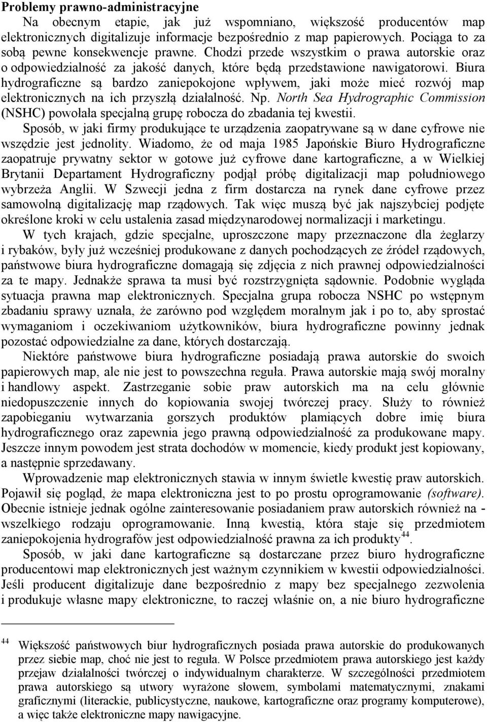 Biura hydrograficzne są bardzo zaniepokojone wpływem, jaki może mieć rozwój map elektronicznych na ich przyszłą działalność. Np.