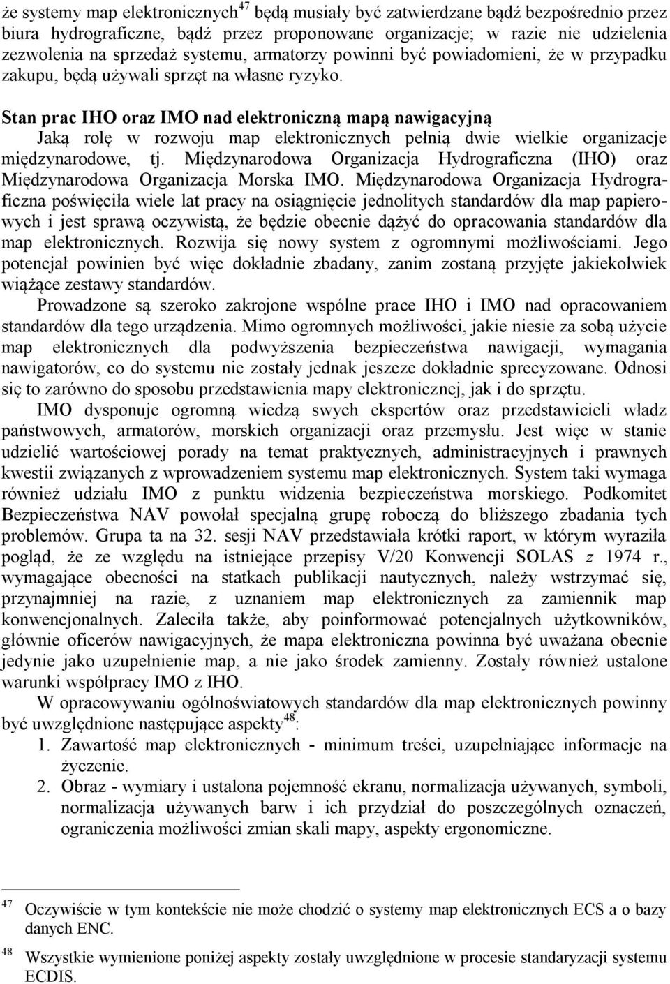 Stan prac IHO oraz IMO nad elektroniczną mapą nawigacyjną Jaką rolę w rozwoju map elektronicznych pełnią dwie wielkie organizacje międzynarodowe, tj.