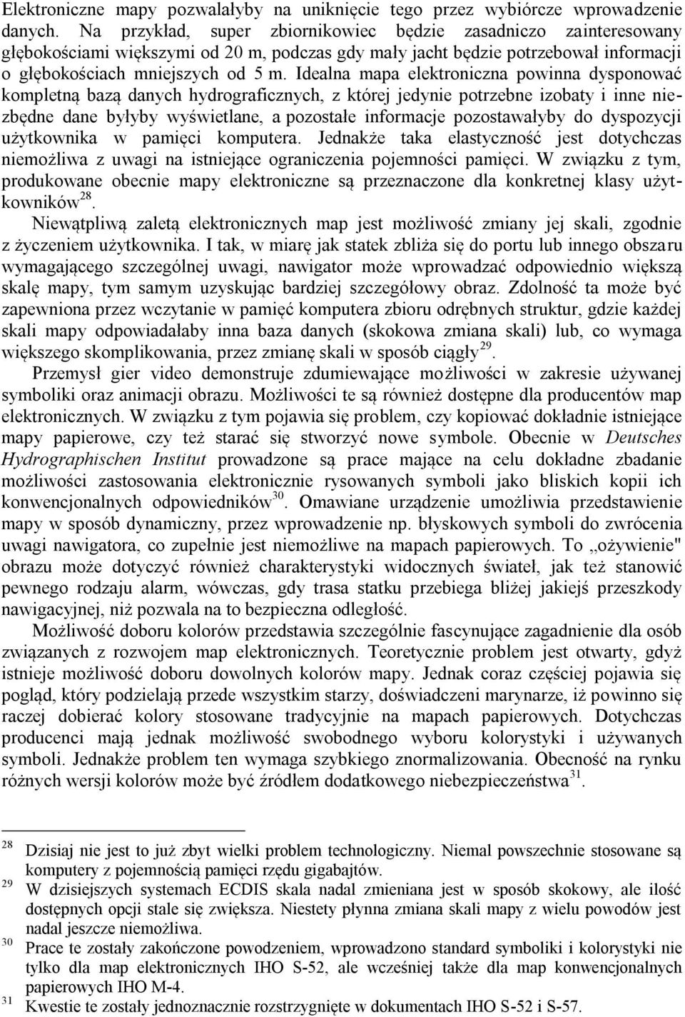 Idealna mapa elektroniczna powinna dysponować kompletną bazą danych hydrograficznych, z której jedynie potrzebne izobaty i inne niezbędne dane byłyby wyświetlane, a pozostałe informacje pozostawałyby