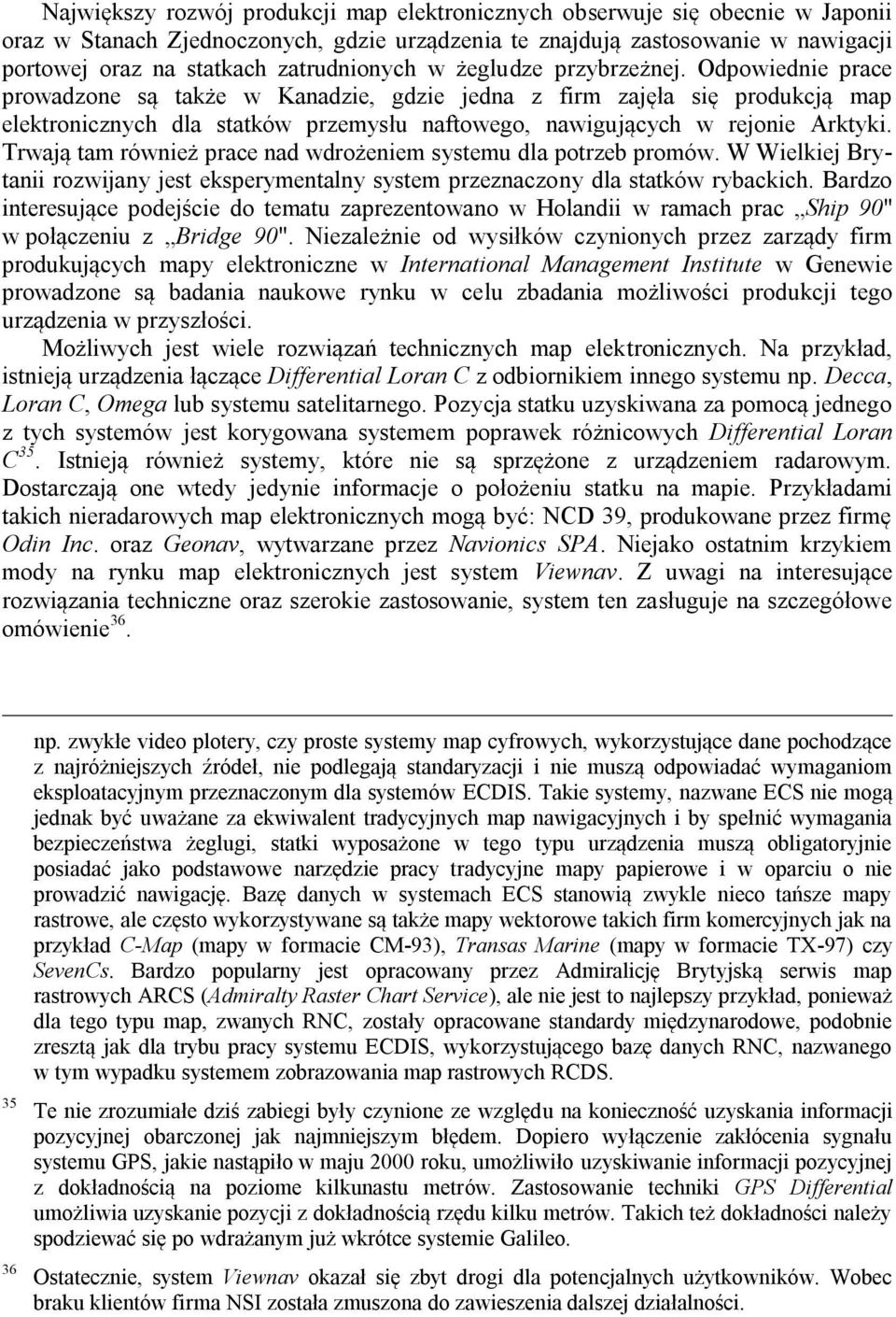 Odpowiednie prace prowadzone są także w Kanadzie, gdzie jedna z firm zajęła się produkcją map elektronicznych dla statków przemysłu naftowego, nawigujących w rejonie Arktyki.