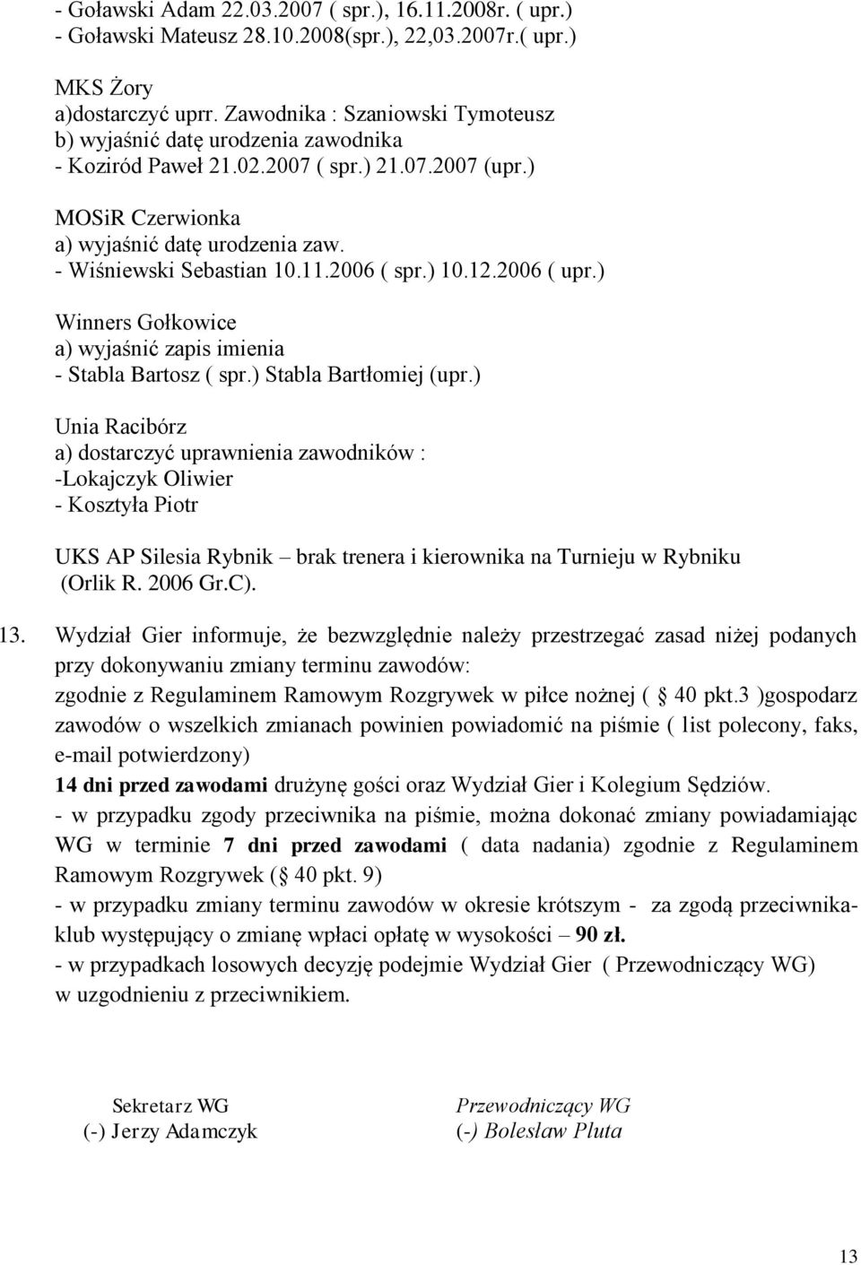 11.2006 ( spr.) 10.12.2006 ( upr.) Winners Gołkowice a) wyjaśnić zapis imienia - Stabla Bartosz ( spr.) Stabla Bartłomiej (upr.