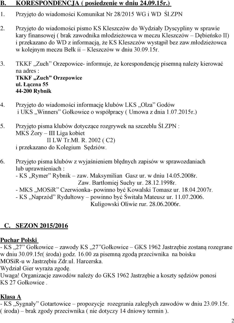 Kleszczów wystąpił bez zaw.młodzieżowca w kolejnym meczu Bełk ii Kleszczów w dniu 30.09.15r. 3. TKKF Zuch Orzepowice- informuje, że korespondencję pisemną należy kierować na adres : TKKF Zuch Orzepowice ul.