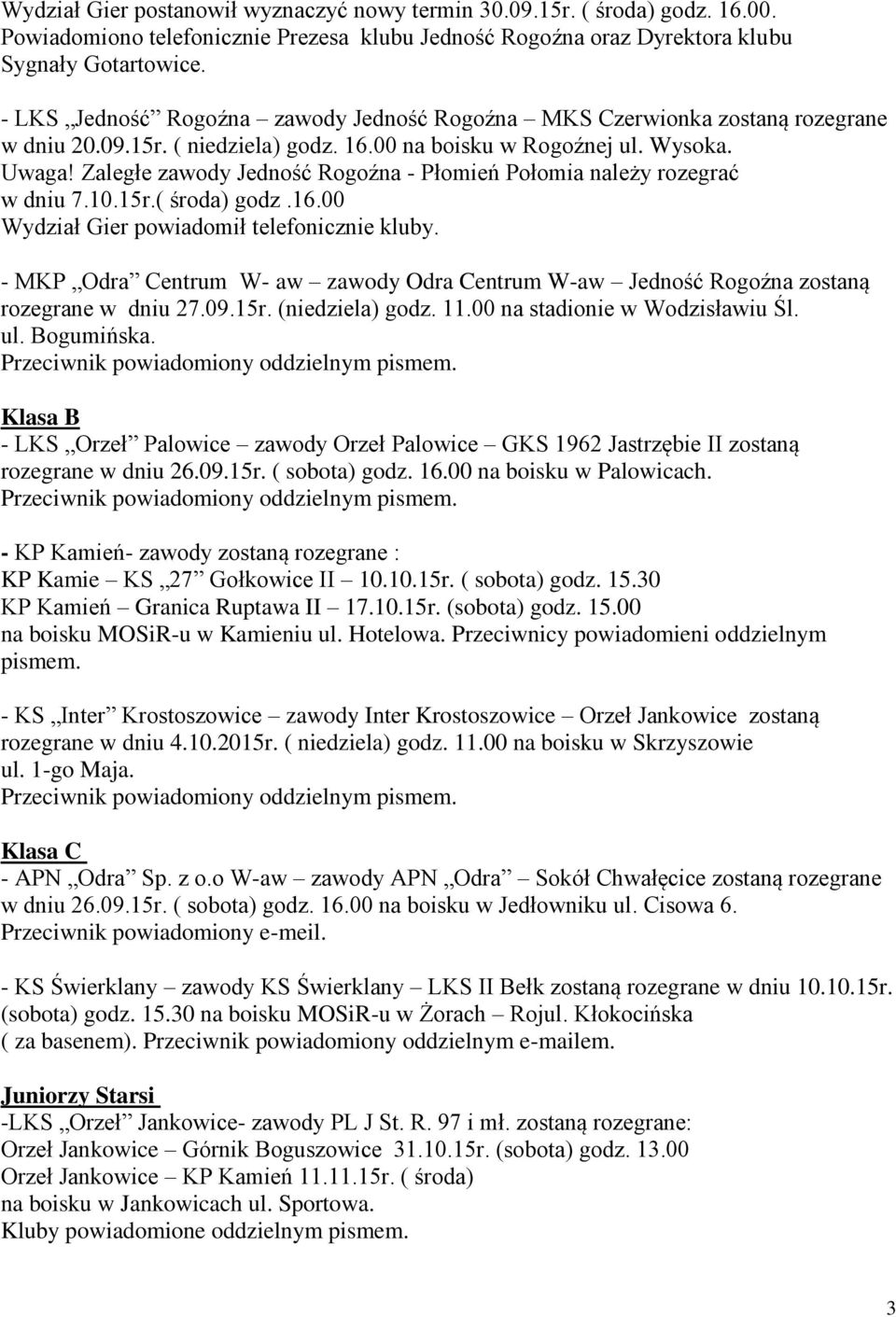 Zaległe zawody Jedność Rogoźna - Płomień Połomia należy rozegrać w dniu 7.10.15r.( środa) godz.16.00 Wydział Gier powiadomił telefonicznie kluby.