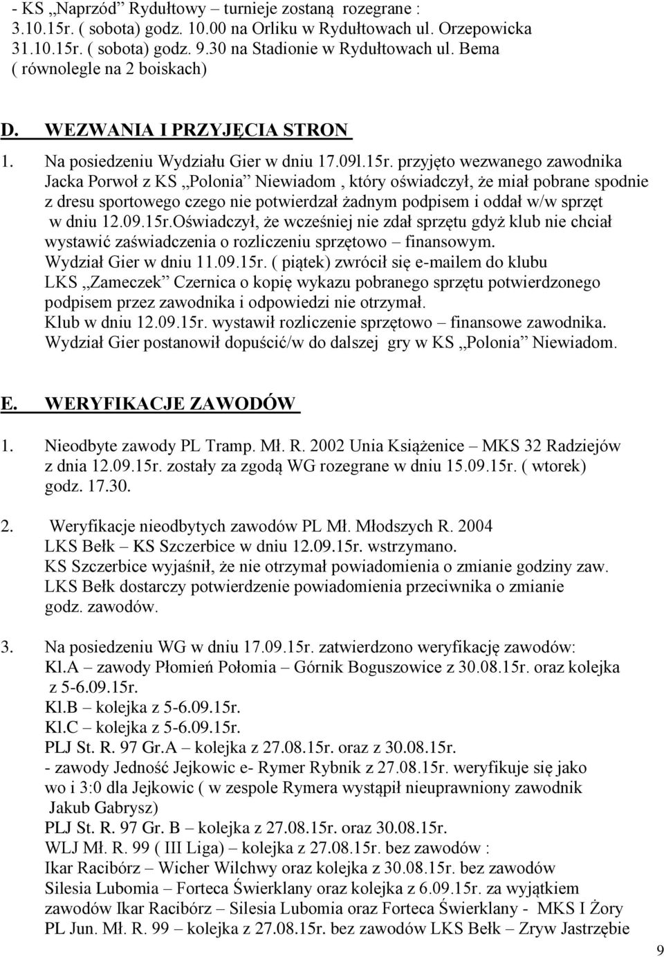 przyjęto wezwanego zawodnika Jacka Porwoł z KS Polonia Niewiadom, który oświadczył, że miał pobrane spodnie z dresu sportowego czego nie potwierdzał żadnym podpisem i oddał w/w sprzęt w dniu 12.09.