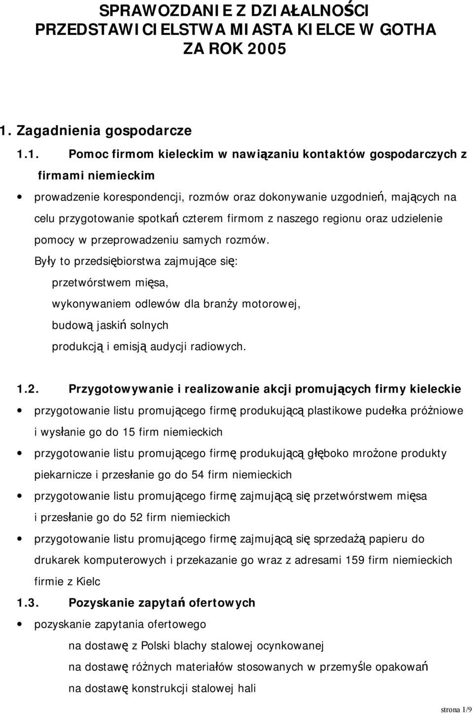 1. Pomoc firmom kieleckim w nawiązaniu kontaktów gospodarczych z firmami niemieckim prowadzenie korespondencji, rozmów oraz dokonywanie uzgodnień, mających na celu przygotowanie spotkań czterem