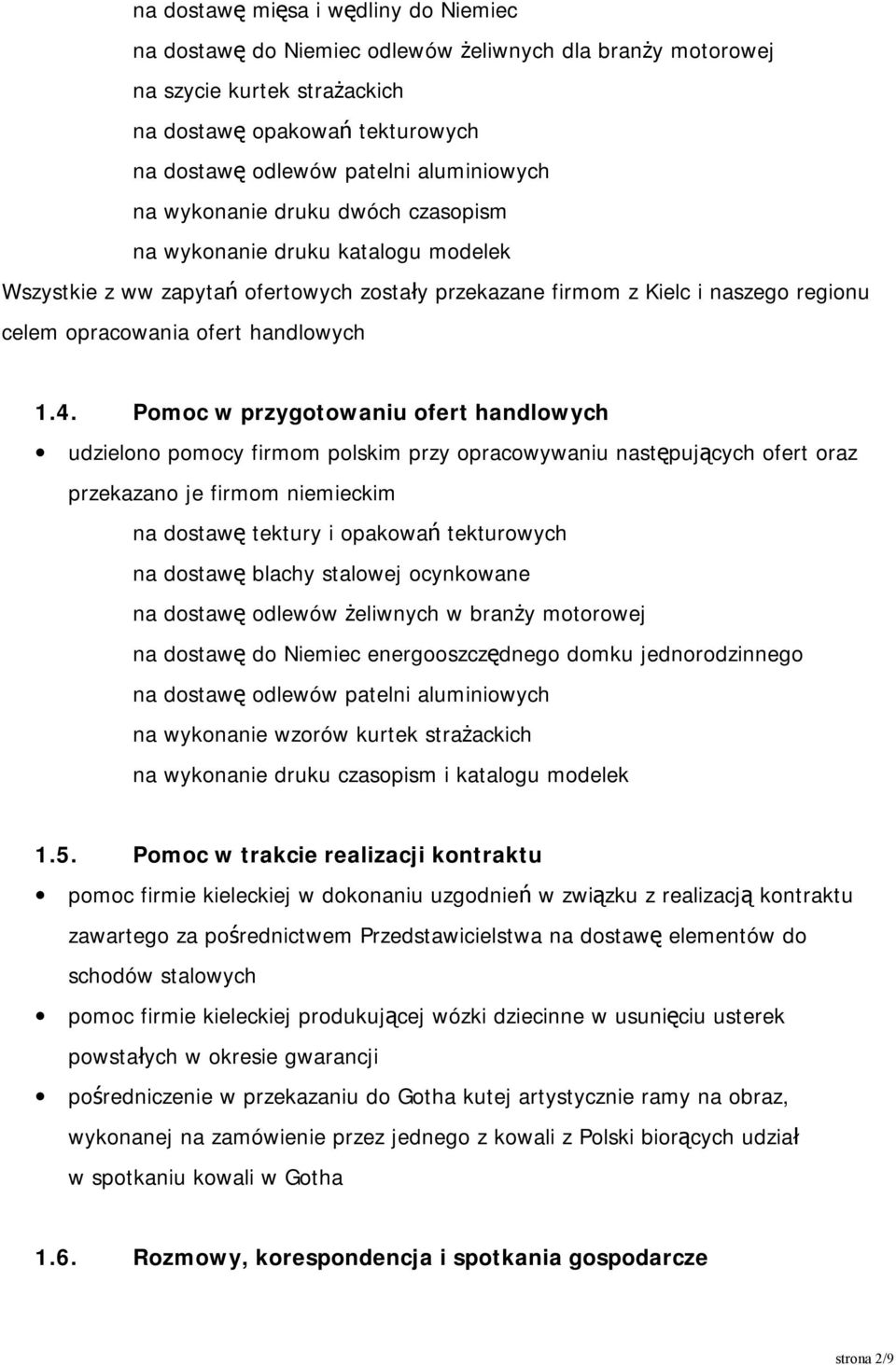 Pomoc w przygotowaniu ofert handlowych udzielono pomocy firmom polskim przy opracowywaniu następujących ofert oraz przekazano je firmom niemieckim na dostawę tektury i opakowań tekturowych na dostawę