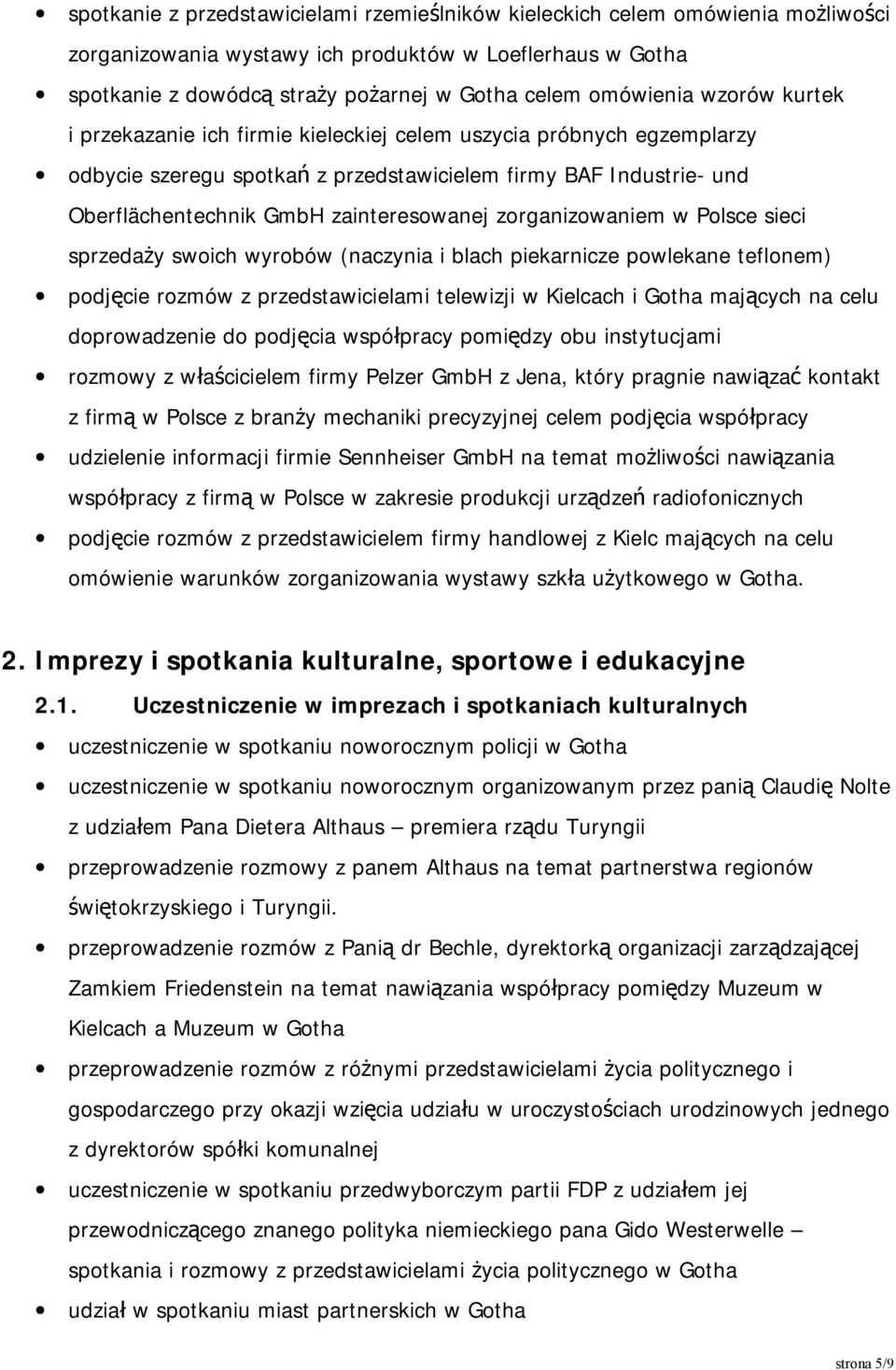 zainteresowanej zorganizowaniem w Polsce sieci sprzedaży swoich wyrobów (naczynia i blach piekarnicze powlekane teflonem) podjęcie rozmów z przedstawicielami telewizji w Kielcach i Gotha mających na