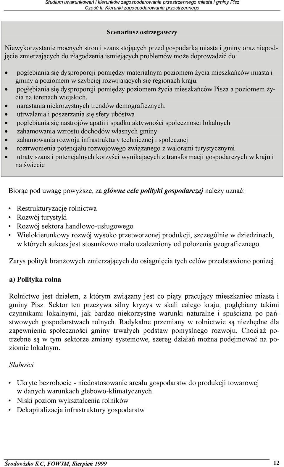 pogłębiania się dysproporcji pomiędzy poziomem życia mieszkańców Pisza a poziomem życia na terenach wiejskich. narastania niekorzystnych trendów demograficznych.