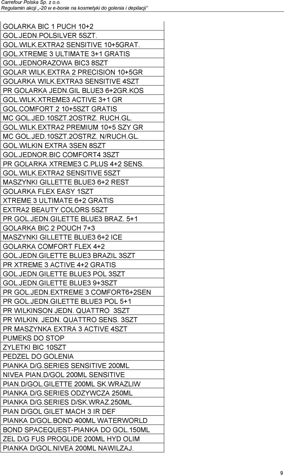 GL. GOL.WILKIN EXTRA 3SEN 8SZT GOL.JEDNOR.BIC COMFORT4 3SZT PR GOLARKA XTREME3 C.PLUS 4+2 SENS. GOL.WILK.EXTRA2 SENSITIVE 5SZT MASZYNKI GILLETTE BLUE3 6+2 REST GOLARKA FLEX EASY 1SZT XTREME 3 ULTIMATE 6+2 GRATIS EXTRA2 BEAUTY COLORS 5SZT PR GOL.