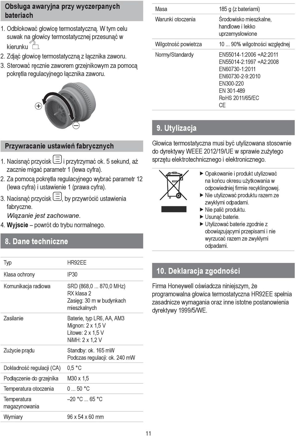 Utylzacja 85 g (z bateram) Środowsko meszkalne, handlowe lekko uprzemysłowone 9% wlgotnośc względnej EN554-:6 +A: EN554-:997 +A:8 EN673-: EN673--9: EN3- EN 3-489 RoHS /65/EC CE Przywracane ustaweń