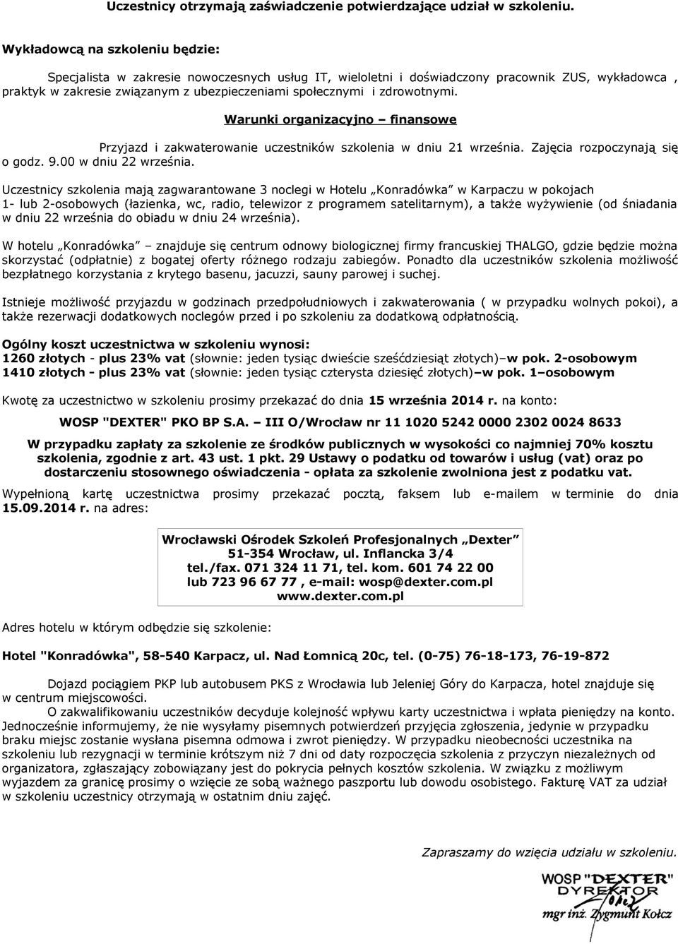 zdrowotnymi. Warunki organizacyjno finansowe Przyjazd i zakwaterowanie uczestników szkolenia w dniu 21 września. Zajęcia rozpoczynają się o godz. 9.00 w dniu 22 września.