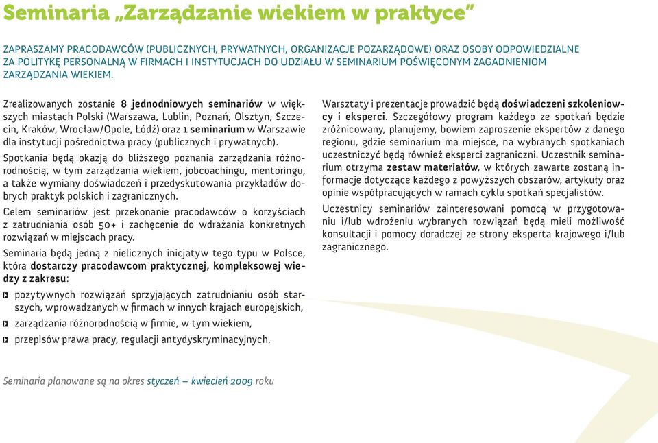 Zrealizowanych zostanie 8 jednodniowych seminariów w większych miastach Polski (Warszawa, Lublin, Poznań, Olsztyn, Szczecin, Kraków, Wrocław/Opole, Łódź) oraz 1 seminarium w Warszawie dla instytucji