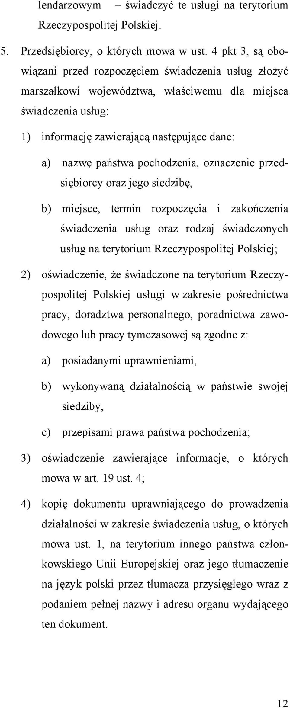 pochodzenia, oznaczenie przedsiębiorcy oraz jego siedzibę, b) miejsce, termin rozpoczęcia i zakończenia świadczenia usług oraz rodzaj świadczonych usług na terytorium Rzeczypospolitej Polskiej; 2)