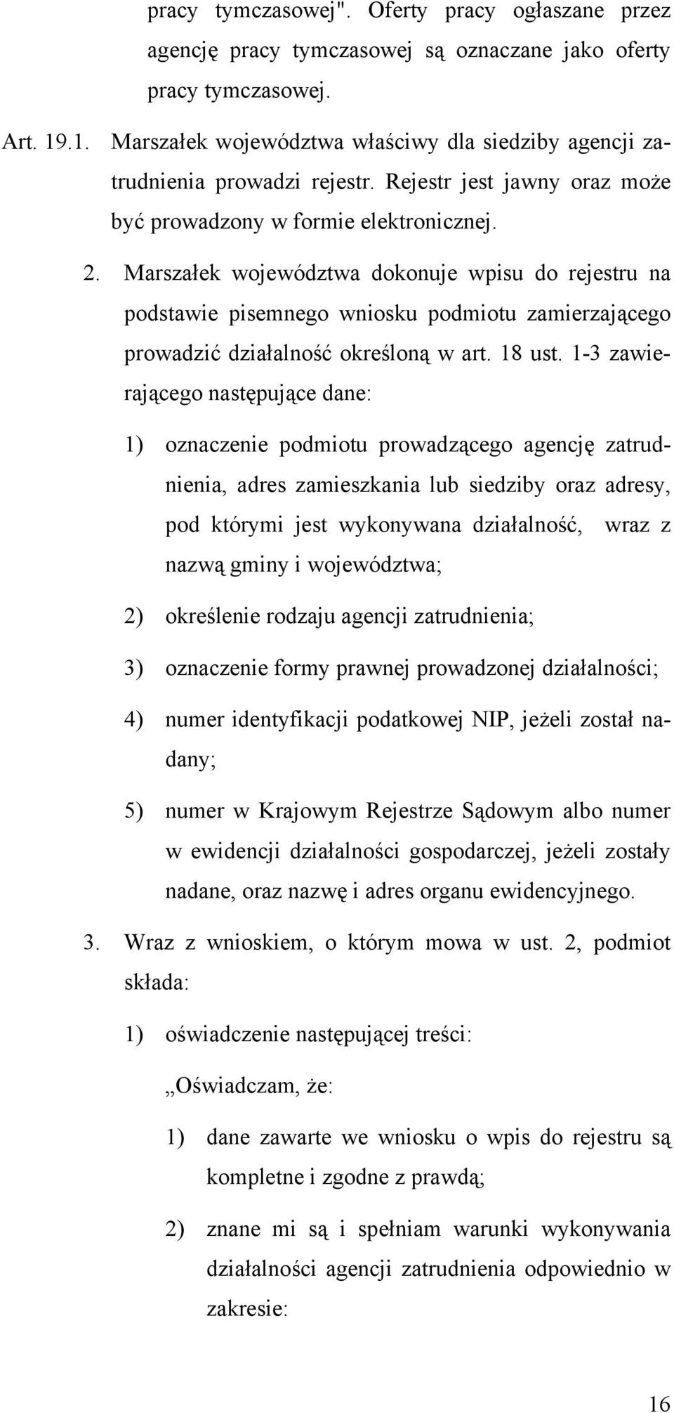 Marszałek województwa dokonuje wpisu do rejestru na podstawie pisemnego wniosku podmiotu zamierzającego prowadzić działalność określoną w art. 18 ust.